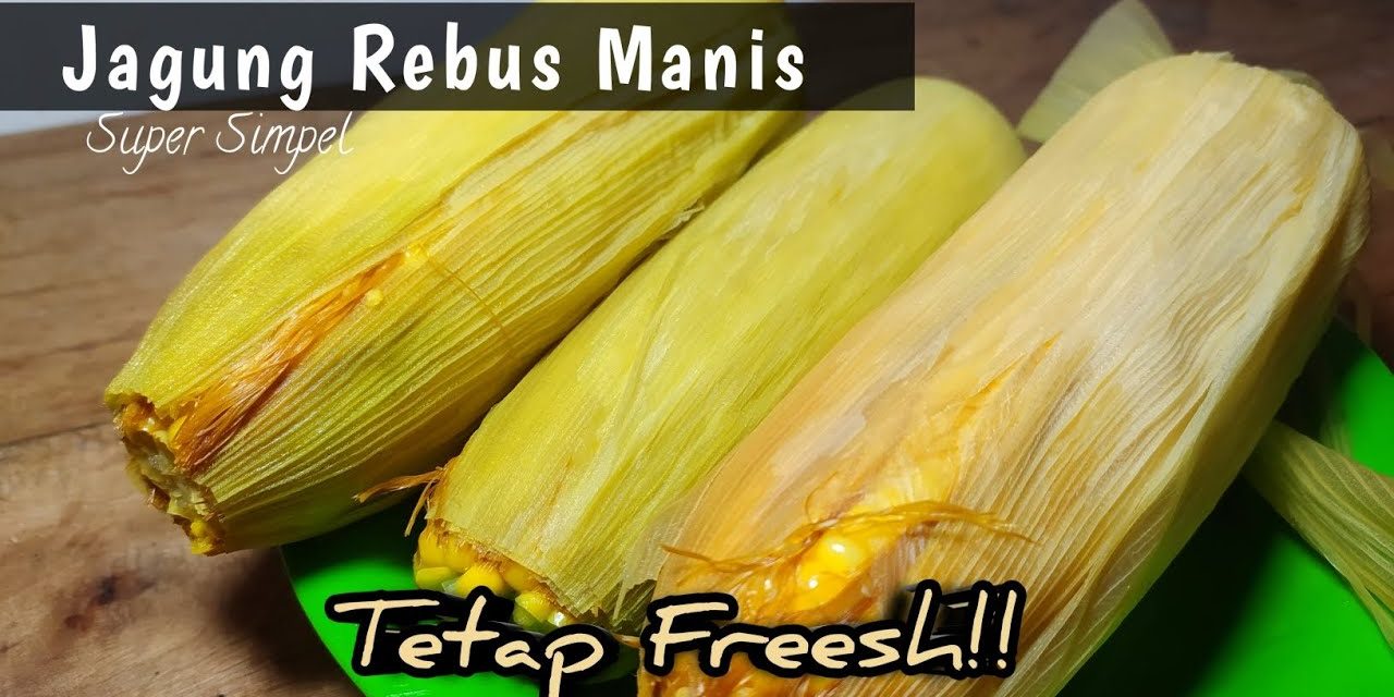 Rahasia Rebus Jagung Manis Tanpa Tambahan Gula