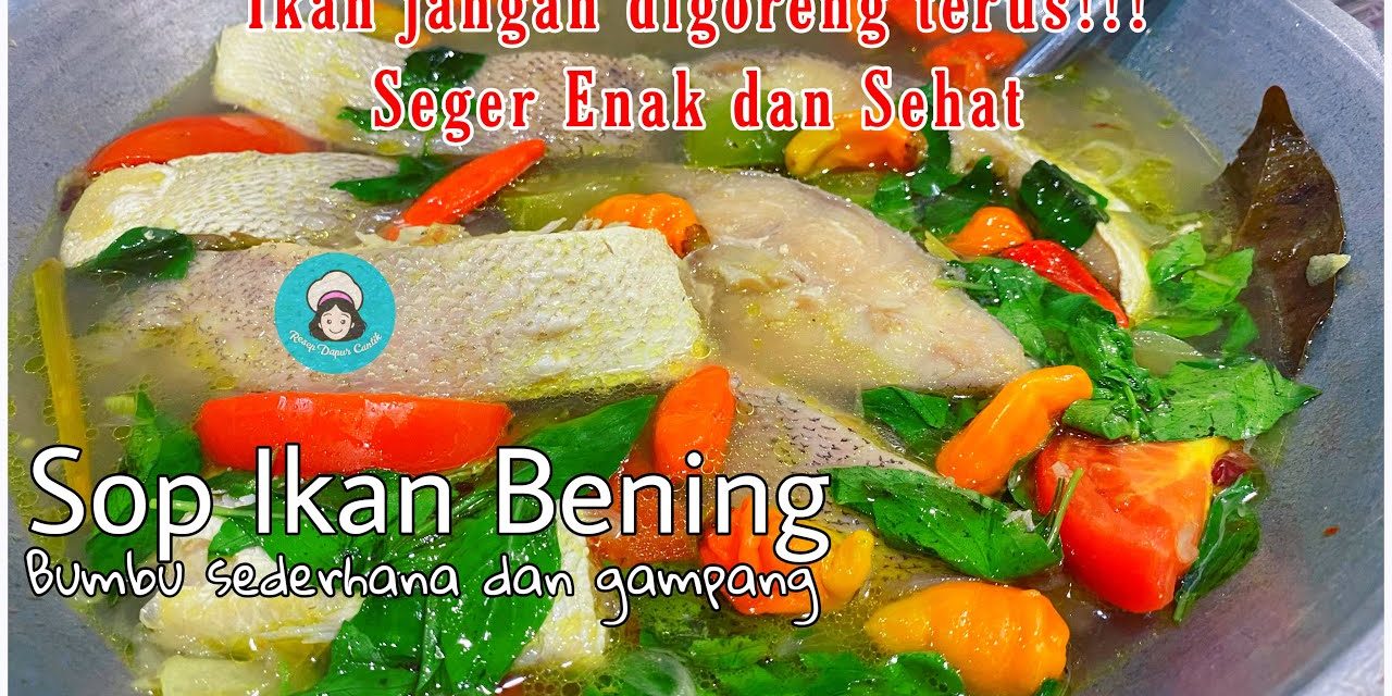 Resep Sup Ikan Kuah Bening Anti Amis, Gurih Dan Bikin Nagih