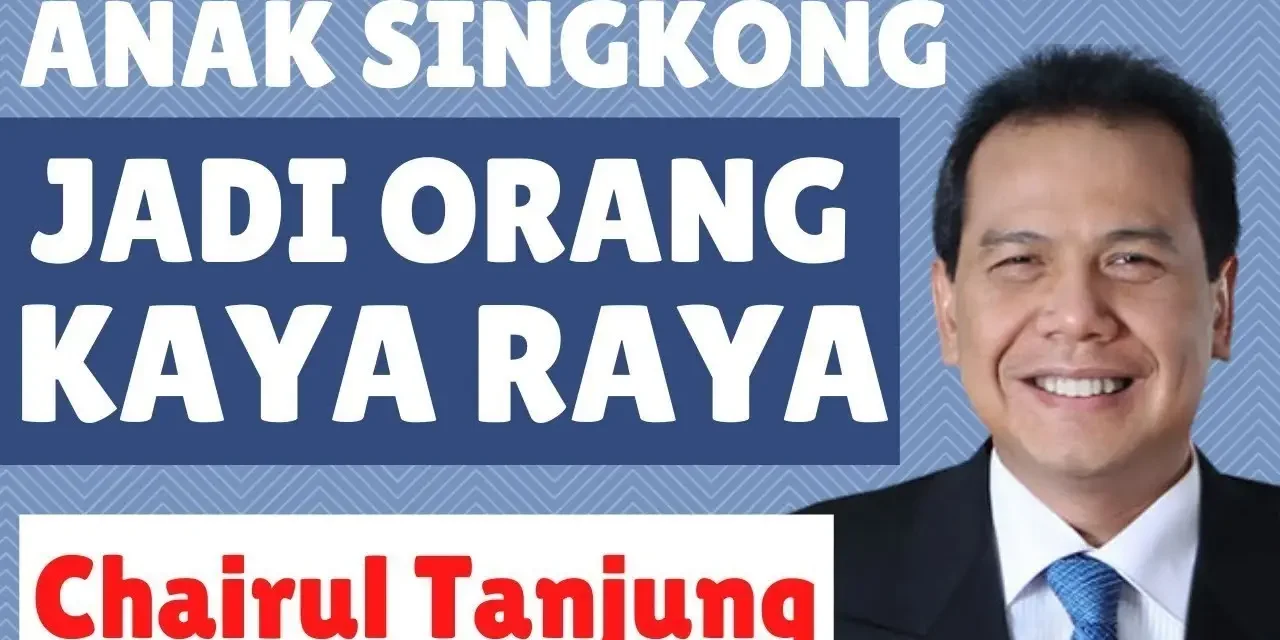 Chairul Tanjung Dengan Perjalanan Kesuksesannya Kisah Inspiratif